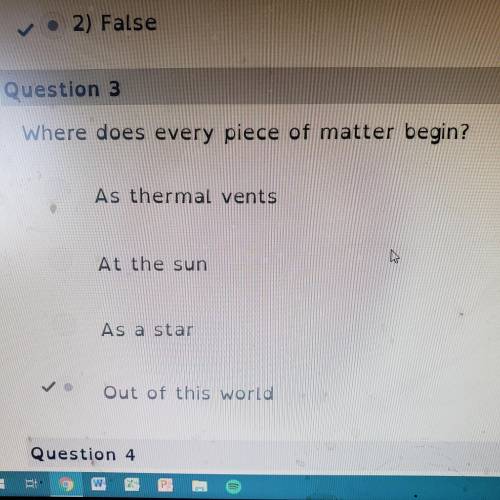 Where does every piece of matter begin?   a. as thermal vents  b. at the sun  c. as a star  d. out o