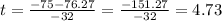 t= \frac{-75-76.27}{-32} = \frac{-151.27}{-32}=4.73