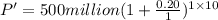 P'=500 million(1+\frac{0.20}{1})^{1\times 10}