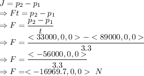 J=p_2-p_1\\\Rightarrow Ft=p_2-p_1\\\Rightarrow F=\dfrac{p_2-p_1}{t}\\\Rightarrow F=\dfrac{< 33000, 0, 0-}{3.3}\\\Rightarrow F=\dfrac{}{3.3}\\\Rightarrow F=\ N