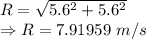 R=\sqrt{5.6^2+5.6^2}\\\Rightarrow R=7.91959\ m/s