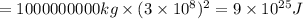 =1000000000  kg\times (3\times 10^8)^2=9\times 10^{25} J