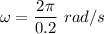 {\omega}=\dfrac{2\pi }{0.2}\ rad/s