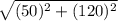 \sqrt{(50)^{2}+(120)^{2}}