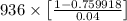 936 \times\left[ \frac{1 - 0.759918}{ 0.04} \right]