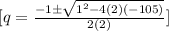 [ q = \frac{ -1 \pm \sqrt{1^2 - 4(2)(-105)}}{ 2(2) }]