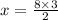 x=\frac{8\times 3}{2}