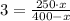 3 = \frac{250\cdot x}{400-x}