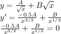 y=\frac{A}{\sqrt{x} }+B\sqrt{x}\\y'=\frac{-0.5A}{{x^{3/2}} }+\frac{B}{x^{1/2}} \\\frac{-0.5A}{{x^{3/2}} }+\frac{B}{x^{1/2}}=0