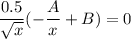 \dfrac{0.5}{\sqrt{x}}(-\dfrac{A}{x}+B)=0