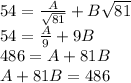 54=\frac{A}{\sqrt{81} }+B\sqrt{81}\\54=\frac{A}{9}+9B\\486=A+81B\\ A+81B=486