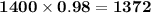 \bold{1400\times0.98 = 1372}