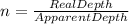 n = \frac{Real Depth}{Apparent Depth}