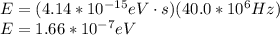 E=(4.14*10^{-15}eV\cdot s)(40.0*10^{6}Hz)\\E=1.66*10^{-7}eV
