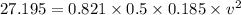 27.195 = 0.821\times 0.5\times 0.185 \times v^2