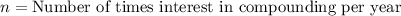 n=\text{Number of times interest in compounding per year}