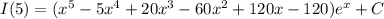 I(5)=(x^5-5x^4+20x^3-60x^2+120x-120)e^x+C