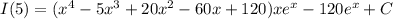 I(5)=(x^4-5x^3+20x^2-60x+120)xe^x-120e^x+C