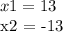 x1 = 13&#10;&#10;x2 = -13