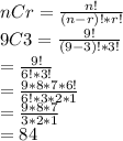 nCr=\frac{n!}{(n-r)!*r!}\\9C3=\frac{9!}{(9-3)!*3!}\\=\frac{9!}{6!*3!}\\=\frac{9*8*7*6!}{6!*3*2*1}\\=\frac{9*8*7}{3*2*1}\\=84