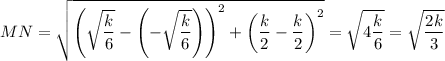 MN=\sqrt{\left(\sqrt{\dfrac{k}{6}}-\left(-\sqrt{\dfrac{k}{6}}\right)\right)^2+\left(\dfrac{k}{2}-\dfrac{k}{2}\right)^2}=\sqrt{4\dfrac{k}{6}}=\sqrt{\dfrac{2k}{3}}