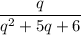 \dfrac{q}{q^2+5q+6}