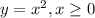 y = x^{2}, x \geq 0