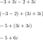 -3 + 3i -2 + 3i\\\\(-3 - 2) + (3i + 3i)\\\\-5 + (3i + 3i)\\\\-5 + 6i