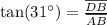 \tan(31^{\circ}) = \frac{\overline{DB}}{\overline{AB}}