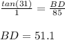 \frac{tan(31)}{1} =\frac{BD}{85}\\ \\ BD=51.1