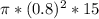 \pi * (0.8)^2 * 15