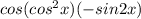 cos(cos^2 x )(-sin 2 x)