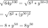\sqrt{64y^{100}}=\sqrt{8^{2}*y^{50*2}}\\\\=\sqrt{8^{2}*(y^{50})^{2}}\\\\=8*y^{50}=8y^{50}