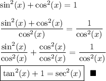 \sin^2(x)+\cos^2(x)=1\\\\&#10;\dfrac{\sin^2(x)+\cos^2(x)}{\cos^2(x)}=\dfrac{1}{\cos^2(x)}\\\\&#10;\dfrac{\sin^2(x)}{\cos^2(x)}+\dfrac{\cos^2(x)}{\cos^2(x)}=\dfrac{1}{\cos^2(x)}\\\\&#10;\boxed{\tan^2(x)+1=\sec^2(x)}~~\blacksquare