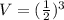 V=(\frac{1}{2})^{3}