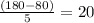 \frac{(180 - 80)}{5}  = 20