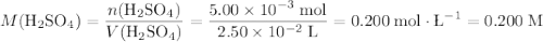 \displaystyle \begin{aligned}M({\rm H_2SO_4}) &= \frac{n(\rm H_2SO_4)}{V({\rm H_2SO_4})}=\rm \frac{5.00\times 10^{-3}\;mol}{2.50\times 10^{-2}\;L} = 0.200\;mol\cdot\L^{-1} = 0.200\;M\end{aligned}