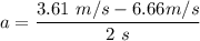 a=\dfrac{3.61\ m/s-6.66 m/s}{2\ s}