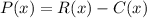 P(x)=R(x)-C(x)