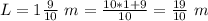 L=1\frac{9}{10}\ m=\frac{10*1+9}{10}=\frac{19}{10}\ m