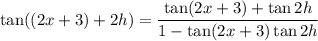 \tan((2x+3)+2h)=\dfrac{\tan(2x+3)+\tan2h}{1-\tan(2x+3)\tan2h}