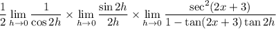 \displaystyle\frac12\lim_{h\to0}\frac1{\cos2h}\times\lim_{h\to0}\frac{\sin2h}{2h}\times\lim_{h\to0}\frac{\sec^2(2x+3)}{1-\tan(2x+3)\tan2h}