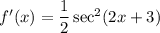 f'(x)=\dfrac12\sec^2(2x+3)