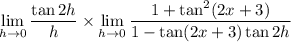 \displaystyle\lim_{h\to0}\frac{\tan2h}h\times\lim_{h\to0}\frac{1+\tan^2(2x+3)}{1-\tan(2x+3)\tan2h}