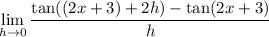 \displaystyle\lim_{h\to0}\frac{\tan((2x+3)+2h)-\tan(2x+3)}h