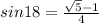 sin 18 =  \frac{ \sqrt{5} -1 }{4}