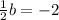 \frac{1}{2} b =  - 2