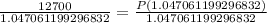 \frac{12700}{1.047061199296832} = \frac{P(1.047061199296832)}{1.047061199296832}