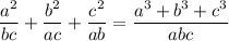 \dfrac{a^2}{bc}+\dfrac{b^2}{ac}+\dfrac{c^2}{ab}=\dfrac{a^3+b^3+c^3}{abc}