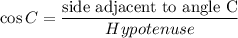 \cos C = \dfrac{\textrm{side adjacent to angle C}}{Hypotenuse}\\